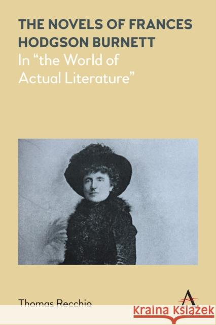 The Novels of Frances Hodgson Burnett: In the World of Actual Literature Recchio, Thomas 9781785273636 Anthem Press