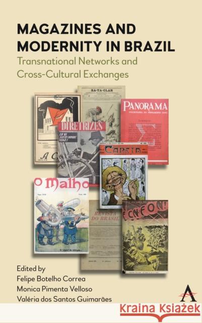 Magazines and Modernity in Brazil: Transnationalisms and Cross-Cultural Exchanges Felipe Botelho Correa Monica Pimenta Velloso Valeria Guimaraes 9781785273971 Anthem Press