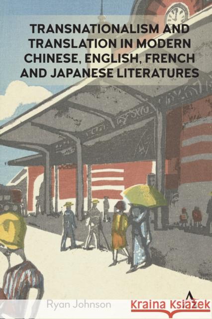 Transnationalism and Translation in Modern Chinese, English, French and Japanese Literatures Ryan Johnson 9781785274343 Anthem Press