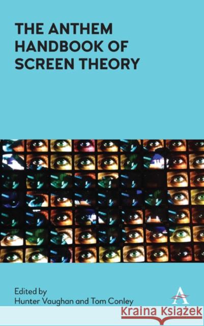 The Anthem Handbook of Screen Theory Hunter Vaughan Tom Conley 9781785275234 Anthem Press