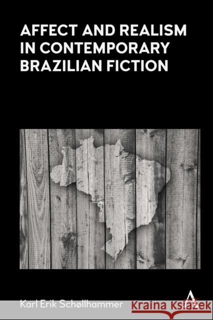 Affect and Realism in Contemporary Brazilian Fiction Karl Erik Schollhammer 9781785275562 Anthem Press