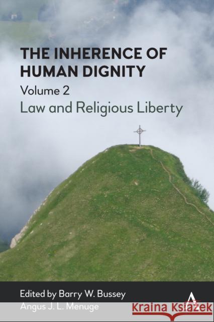 The Inherence of Human Dignity: Law and Religious Liberty, Volume 2 Barry Bussey Angus Menuge 9781785276521 Anthem Press