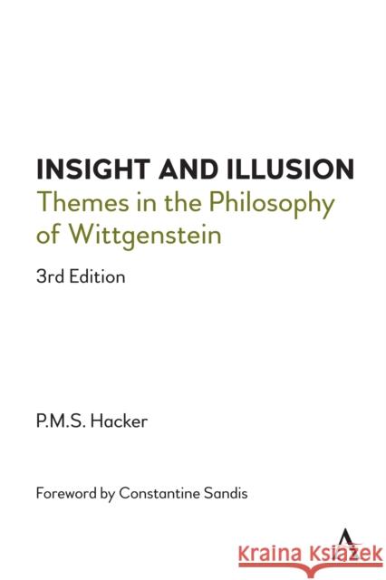 Insight and Illusion: Themes in the Philosophy of Wittgenstein, 3rd Edition Peter Hacker Constantine Sandis 9781785276835