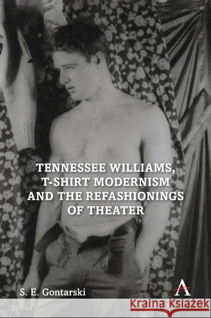 Tennessee Williams, T-Shirt Modernism and the Refashionings of Theater S. E. Gontarski 9781785276873 Anthem Press