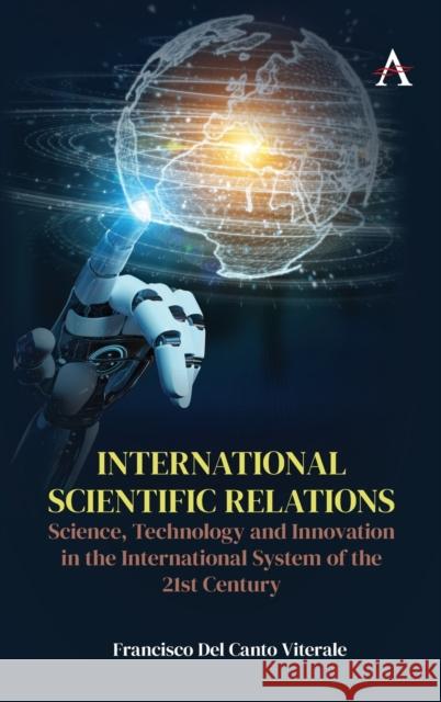 International Scientific Relations: Science, Technology and Innovation in the International System of the 21st Century Francisco del Canto Viterale 9781785277078 Anthem Press
