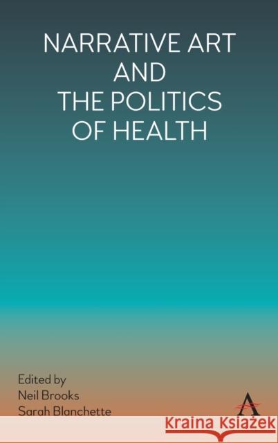 Narrative Art and the Politics of Health Neil Brooks Sarah Blanchette 9781785277108 Anthem Press