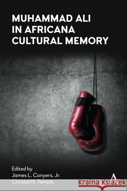 Muhammad Ali in Africana Cultural Memory James L. Conyer 9781785277191 Anthem Press