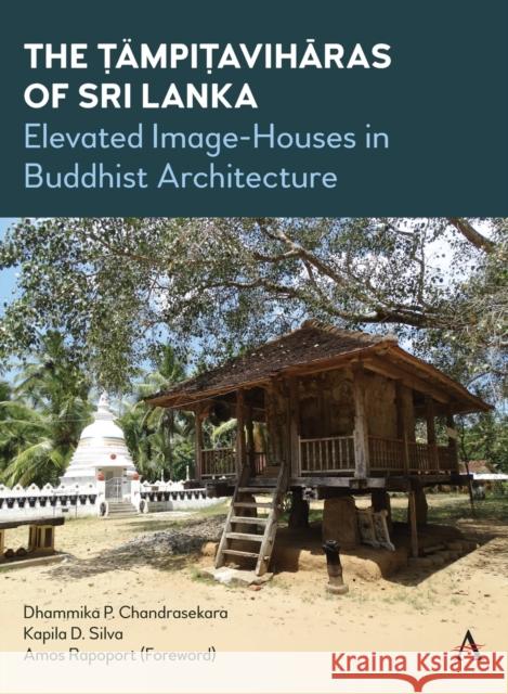 The Tämpiṭavihāras of Sri Lanka: Elevated Image-Houses in Buddhist Architecture Silva, Kapila D. 9781785277498