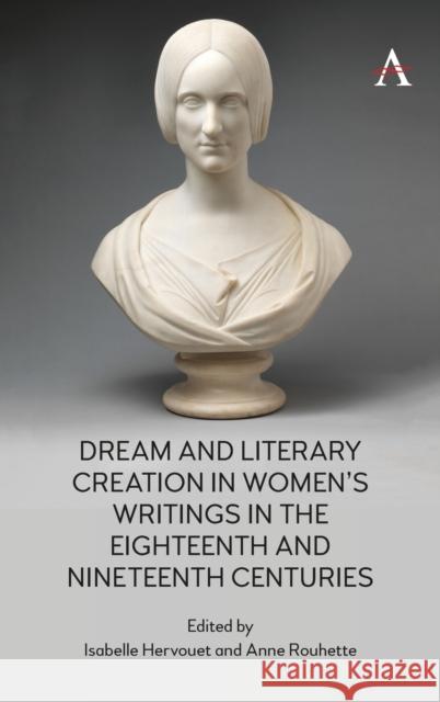 Dream and Literary Creation in Women's Writings in the 18th-19th Centuries Isabelle Hervouet Anne Rouhette 9781785277528 Anthem Press