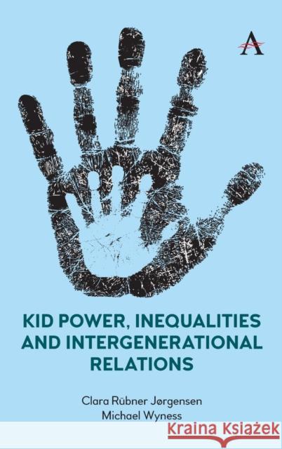 Kid Power, Inequalities and Intergenerational Relations Michael Wyness Clara Joergensen 9781785277702 Anthem Press