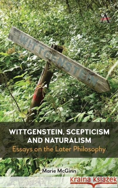 Wittgenstein, Scepticism and Naturalism: Essays on the Later Philosophy Marie McGinn 9781785278372 Anthem Press