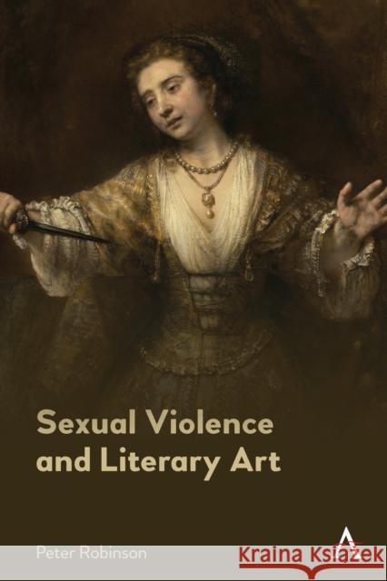 Sexual Violence and Literary Art Peter Robinson 9781785278853 Anthem Press