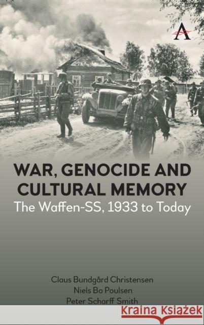 War, Genocide and Cultural Memory: The Waffen-Ss, 1933 to Today Claus Bundg Christensen Niels Bo Poulsen Peter Scharff Smith 9781785279669 Anthem Press