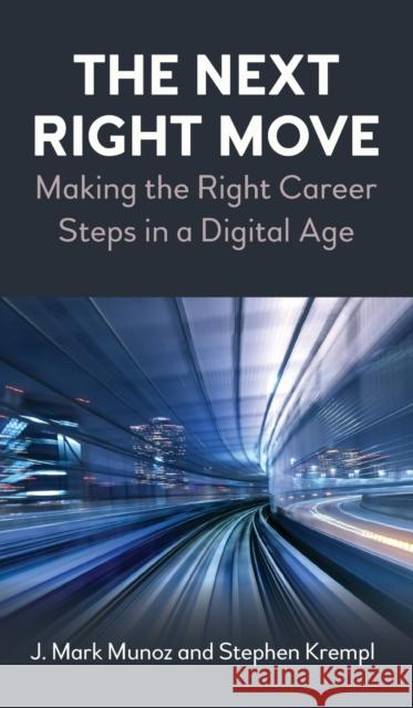 The Next Right Move: Making the Right Career Steps in a Digital Age J. Mark Munoz Stephen Krempl 9781785279904 Anthem Press