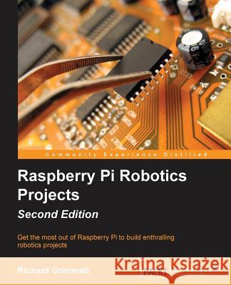 Raspberry Pi Robotics Projects - Second Edition Richard Grimmett   9781785280146 Packt Publishing