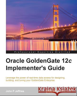 Oracle GoldenGate 12c Implementer's Guide P. Jeffries, John 9781785280474 Packt Publishing