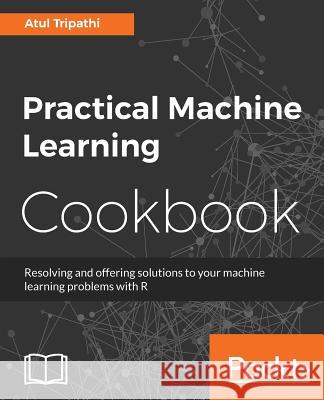 Practical Machine Learning Cookbook Atul Tripathi 9781785280511 Packt Publishing