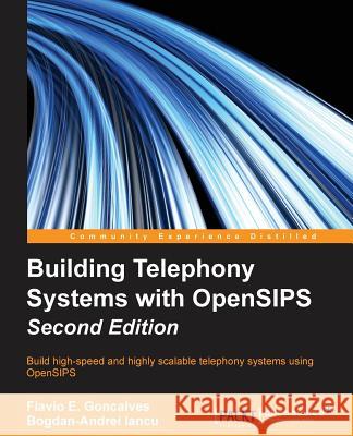 Building Telephony Systems with OpenSIPS - Second Edition E. Goncalves, Flavio 9781785280610 Packt Publishing