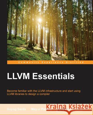 LLVM Essentials Suyog Sarda Mayur Pandey 9781785280801 Packt Publishing