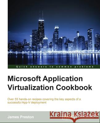 Microsoft Application Virtualization Cookbook James Preston 9781785281044 Packt Publishing