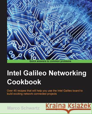 Intel Galileo Networking Cookbook Marco Schwartz 9781785281198 Packt Publishing