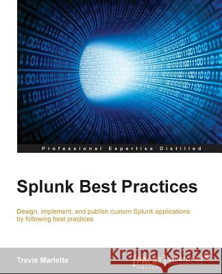 Splunk Best Practices Travis Marlette 9781785281396 Packt Publishing