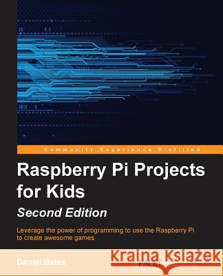 Raspberry Pi Projects for Kids - Second Edition Daniel Bates   9781785281525