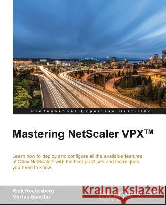 Mastering NetScaler VPX(TM): Learn how to deploy and configure all the available Citrix NetScaler features with the best practices and techniques y Roetenberg, Rick 9781785281730 Packt Publishing