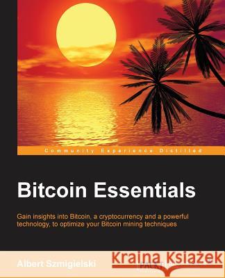 Bitcoin Essentials Albert Szmigielski 9781785281976 Packt Publishing