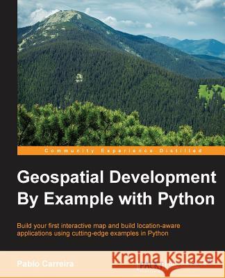 Geospatial Development By Example with Python Carreira, Pablo 9781785282355 Packt Publishing