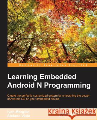 Learning Embedded Android N Programming Ivan Morgillo 9781785282881 Packt Publishing