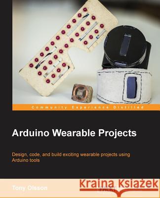 Arduino Wearable Projects Tony Olsson 9781785283307 Packt Publishing