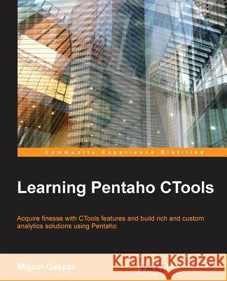 Learning Pentaho Ctools Miguel Gaspar 9781785283420 Packt Publishing