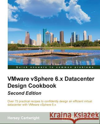 VMware vSphere 6.x Datacenter Design Cookbook - Second Edition Cartwright, Hersey 9781785283468 Packt Publishing
