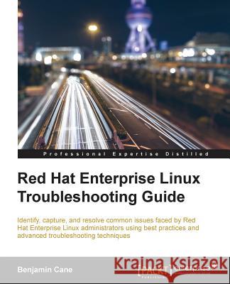 Red Hat Enterprise Linux Troubleshooting Guide Benjamin Cane 9781785283550 Packt Publishing