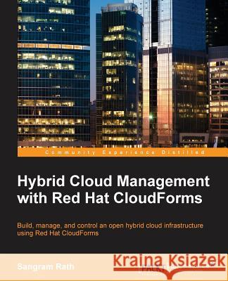 Hybrid Cloud Management with Red Hat CloudForms Rath, Sangram 9781785283574