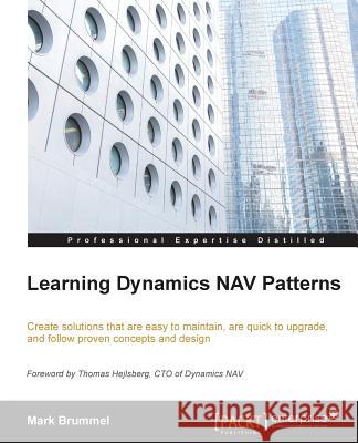 Learning Dynamics NAV Patterns: Create solutions that are easy to maintain, are quick to upgrade, and follow proven concepts and design Brummel, Marije 9781785284199 Packt Publishing