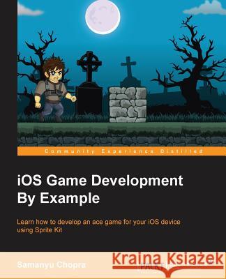 iOS Game Development By Example Chopra, Samanyu 9781785284694 Packt Publishing