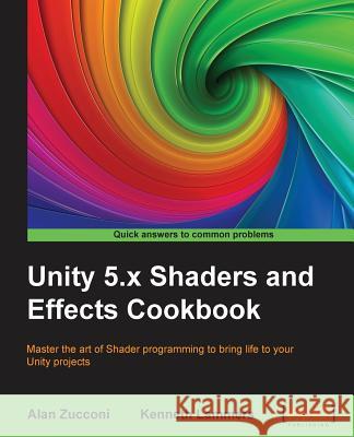 Unity 5.x Shaders and Effects Cookbook: Master the art of Shader programming to bring life to your Unity projects Zucconi, Alan 9781785285240 Packt Publishing