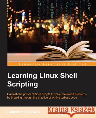 Learning Linux Shell Scripting Ganesh Sanjiv Naik   9781785286216 Packt Publishing