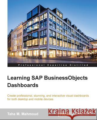 Learning SAP BusinessObjects Dashboards Mahmoud, Taha M. 9781785286629 Packt Publishing