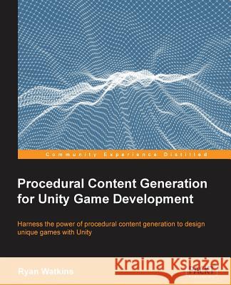 Procedural Content Generation for Unity Game Development Ryan Watkins 9781785287473 Packt Publishing