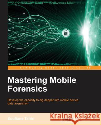 Mastering Mobile Forensics Soufiane Tahiri 9781785287817 Packt Publishing