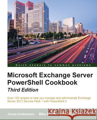 Microsoft Exchange Server PowerShell Cookbook - Third Edition Andersson, Jonas 9781785288074 Packt Publishing