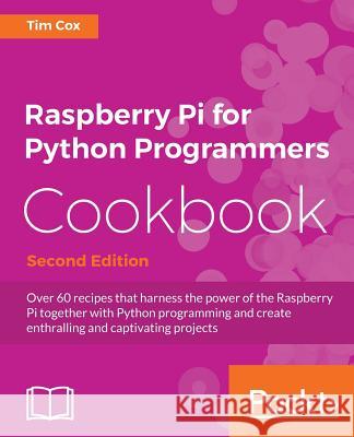 Raspberry Pi for Python Programmers Cookbook, Second Edition Tim Cox 9781785288326 Packt Publishing