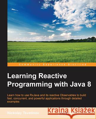 Learning Reactive Programming With Java 8 Tsvetinov, Nickolay 9781785288722 Packt Publishing