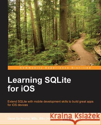 Learning SQLite for iOS Rocha, Gene Da 9781785288975 Packt Publishing