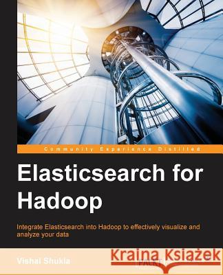 Elasticsearch for Hadoop Vishal Shukla 9781785288999 Packt Publishing