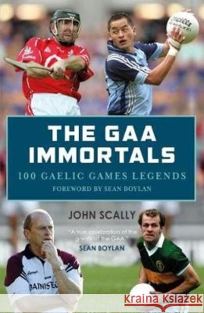 The Gaa Immortals: 100 Gaelic Games Legends Scally, John 9781785302121