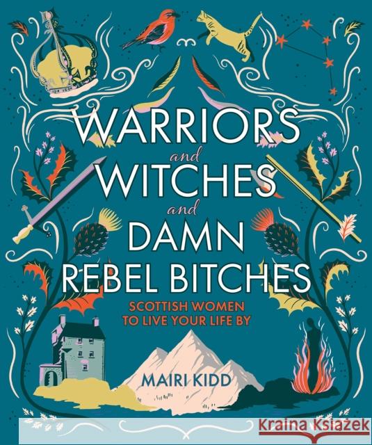 Warriors and Witches and Damn Rebel Bitches: Scottish women to live your life by Mairi Kidd 9781785302367 Bonnier Books Ltd